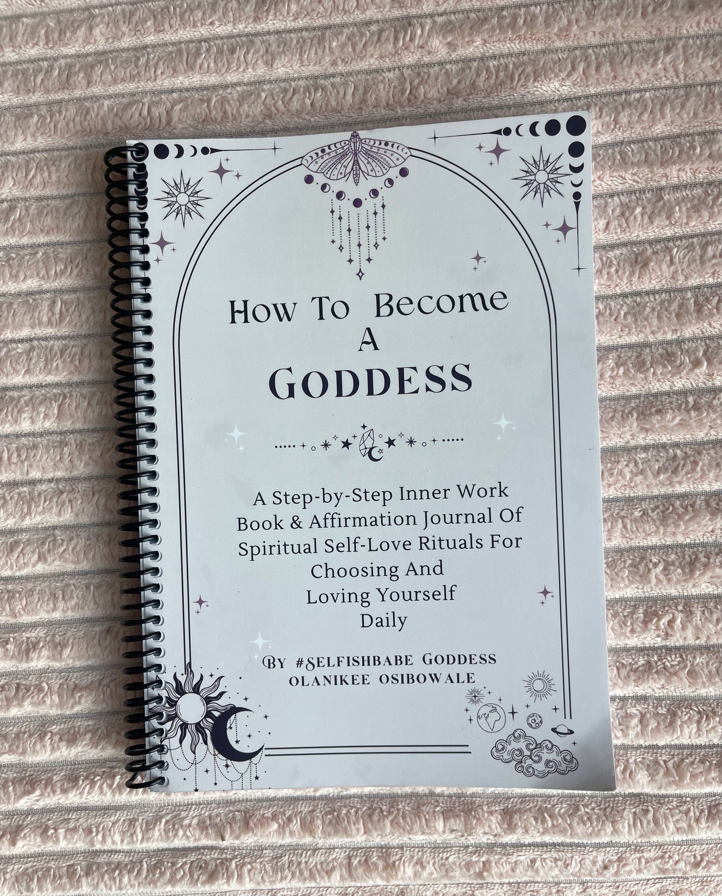 How To Become A Goddess: Spiritual Self-Love Rituals For Choosing & Loving Yourself Daily Workbook & Journal