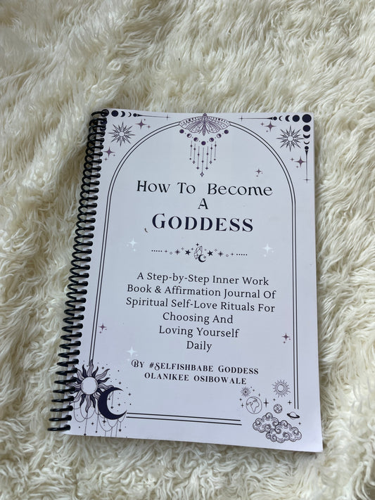 How To Become A Goddess: Spiritual Self-Love Rituals For Choosing & Loving Yourself Daily Workbook & Journal